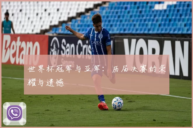 世界杯冠军与亚军：历届决赛的荣耀与遗憾