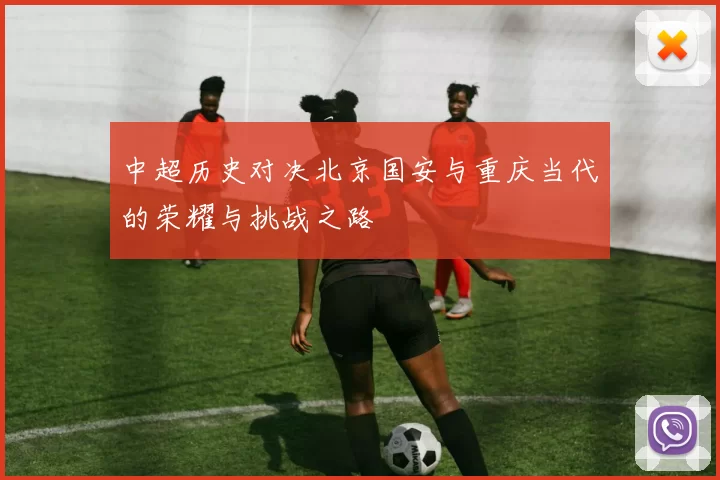 中超历史对决北京国安与重庆当代的荣耀与挑战之路