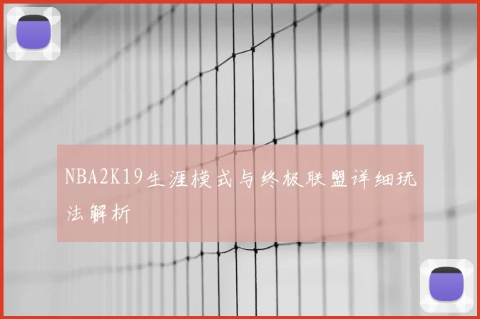 NBA2K19生涯模式与终极联盟详细玩法解析
