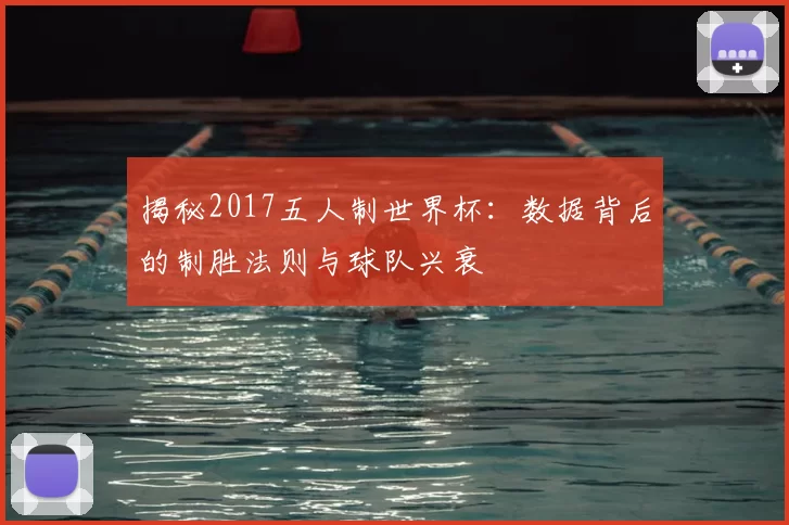 揭秘2017五人制世界杯:数据背后的制胜法则与球队兴衰