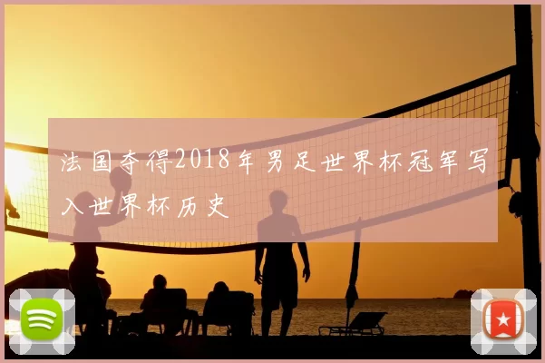 法国夺得2018年男足世界杯冠军写入世界杯历史
