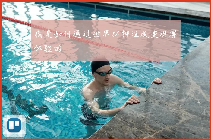 我是如何通过世界杯押注改变观赛体验的