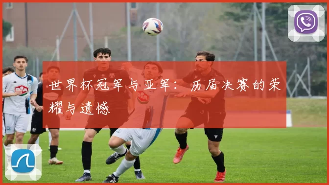 世界杯冠军与亚军：历届决赛的荣耀与遗憾