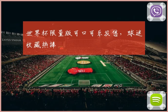 世界杯限量版可口可乐发售，球迷收藏热捧