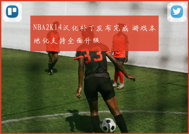NBA2K14汉化补丁发布完成 游戏本地化支持全面升级