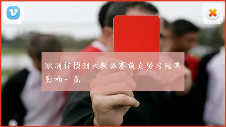 欧洲杯预测大数据赛前走势与结果影响一览
