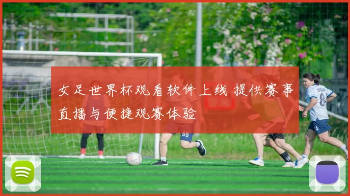 女足世界杯观看软件上线 提供赛事直播与便捷观赛体验