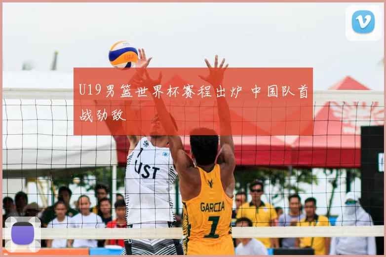U19男篮世界杯赛程出炉 中国队首战劲敌