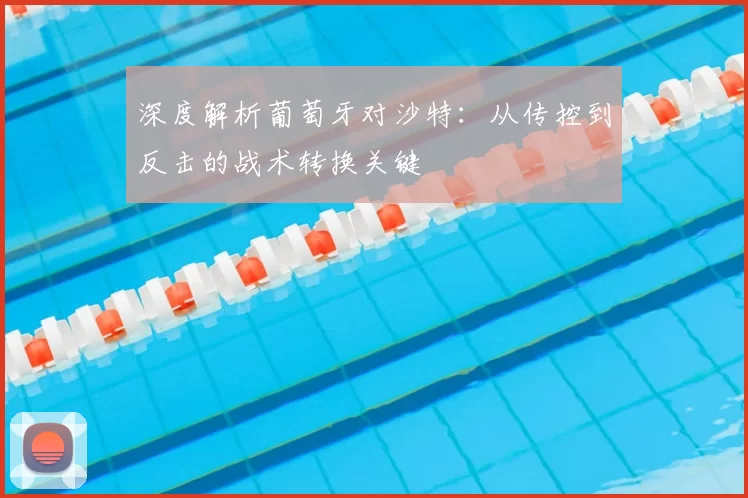 深度解析葡萄牙对沙特：从传控到反击的战术转换关键