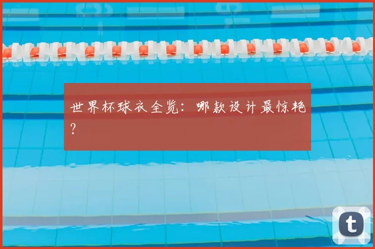 世界杯球衣全览：哪款设计最惊艳？