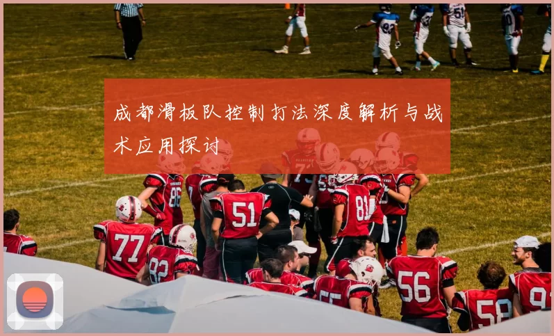 成都滑板队控制打法深度解析与战术应用探讨
